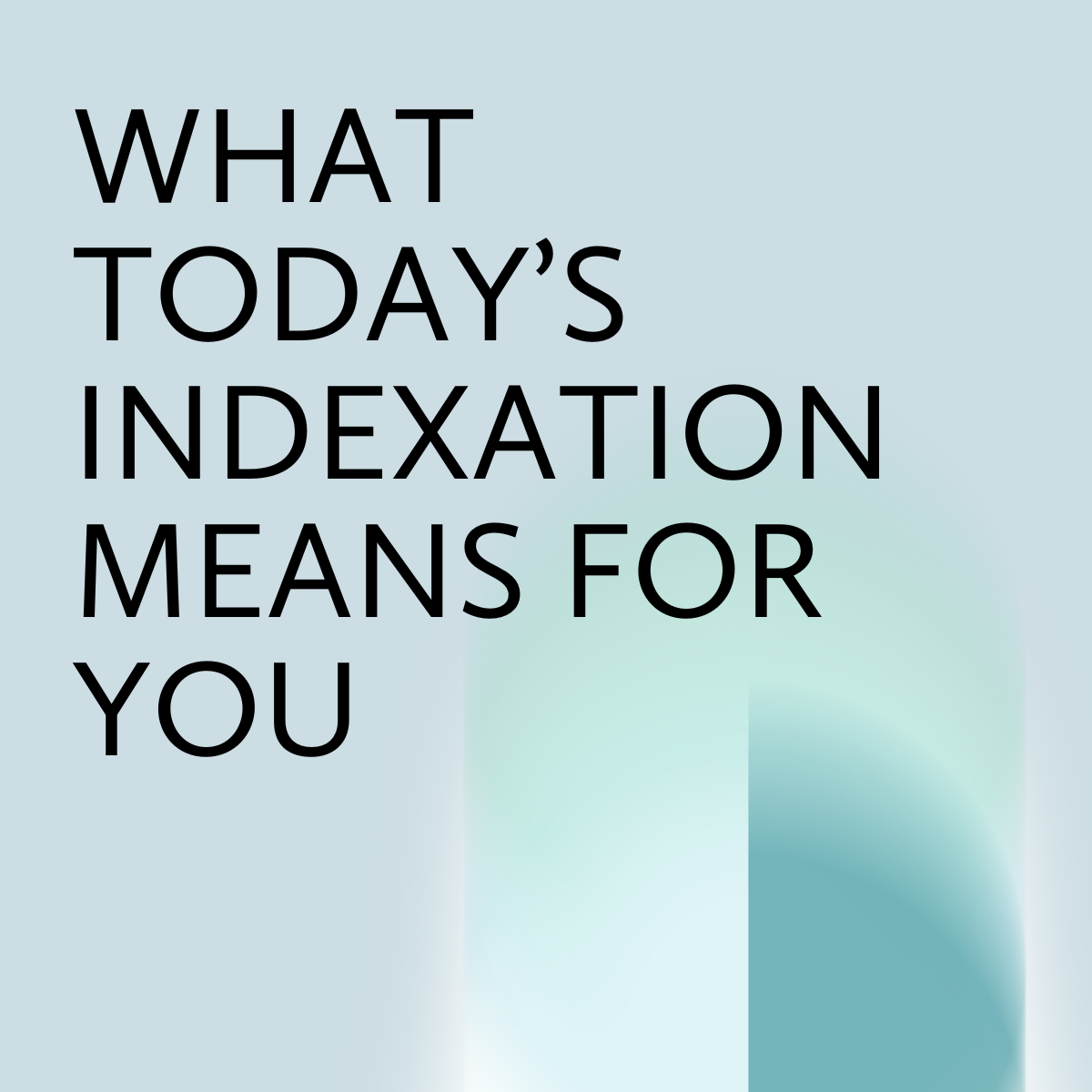 What Today’s Indexation Means for You
